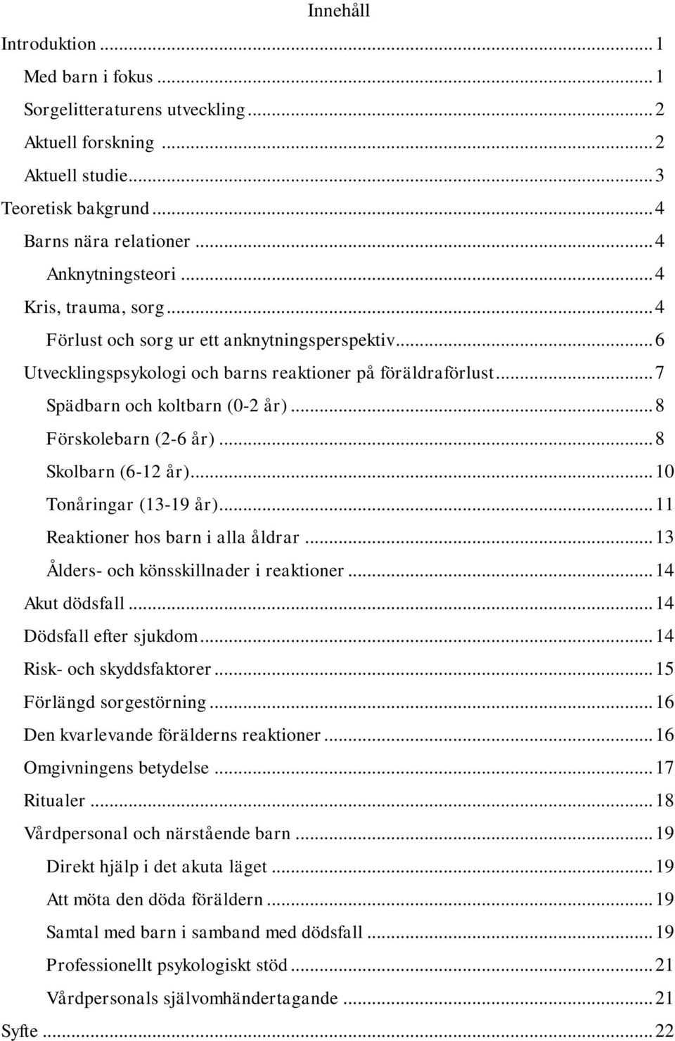 .. 8 Förskolebarn (2-6 år)... 8 Skolbarn (6-12 år)... 10 Tonåringar (13-19 år)... 11 Reaktioner hos barn i alla åldrar... 13 Ålders- och könsskillnader i reaktioner... 14 Akut dödsfall.