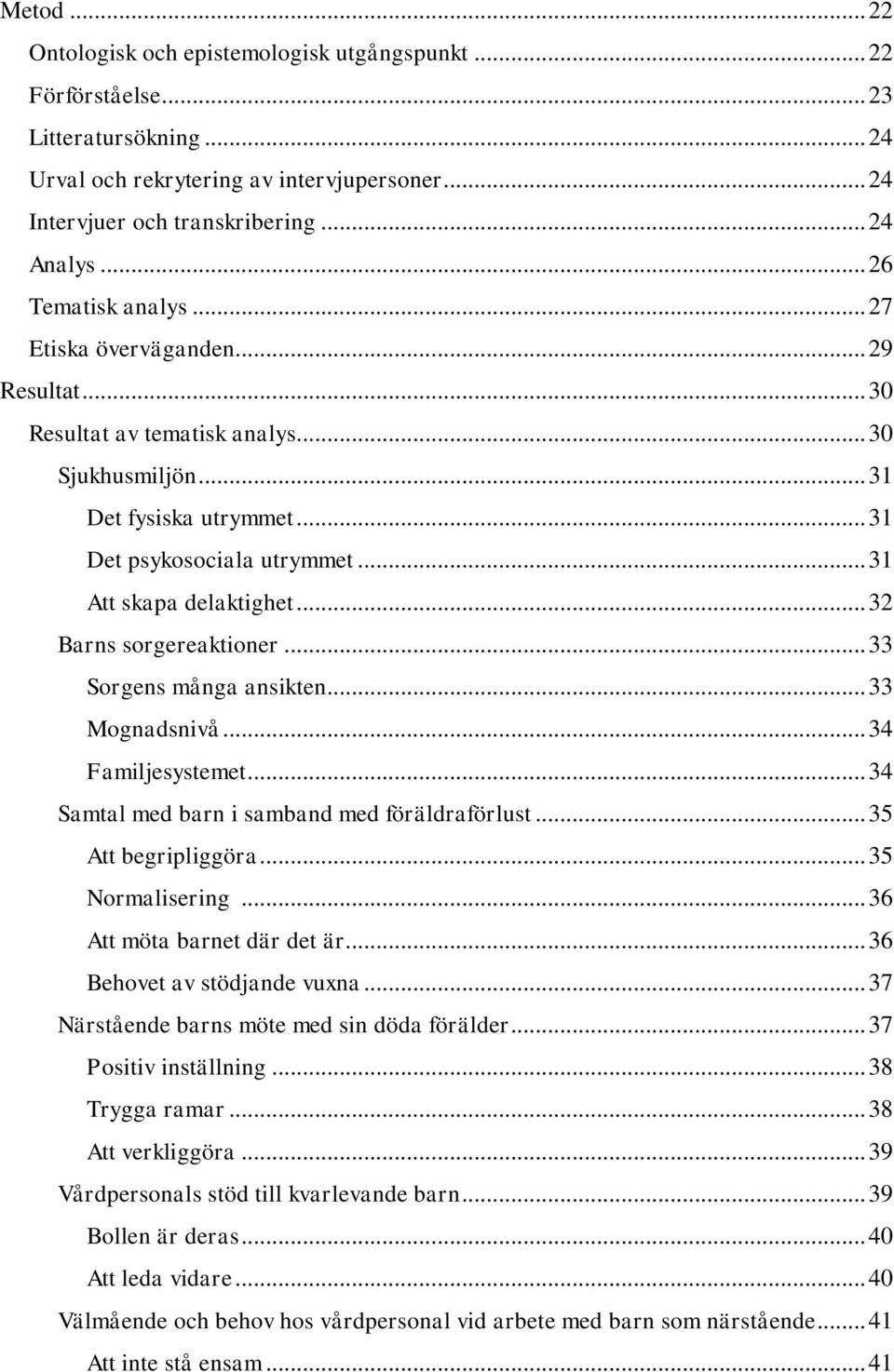 .. 31 Att skapa delaktighet... 32 Barns sorgereaktioner... 33 Sorgens många ansikten... 33 Mognadsnivå... 34 Familjesystemet... 34 Samtal med barn i samband med föräldraförlust... 35 Att begripliggöra.