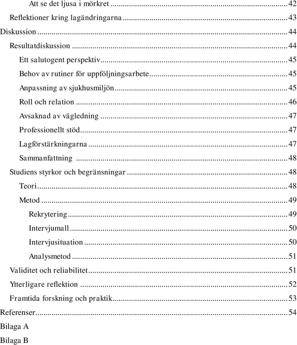 .. 47 Lagförstärkningarna... 47 Sammanfattning... 48 Studiens styrkor och begränsningar... 48 Teori... 48 Metod... 49 Rekrytering... 49 Intervjumall.