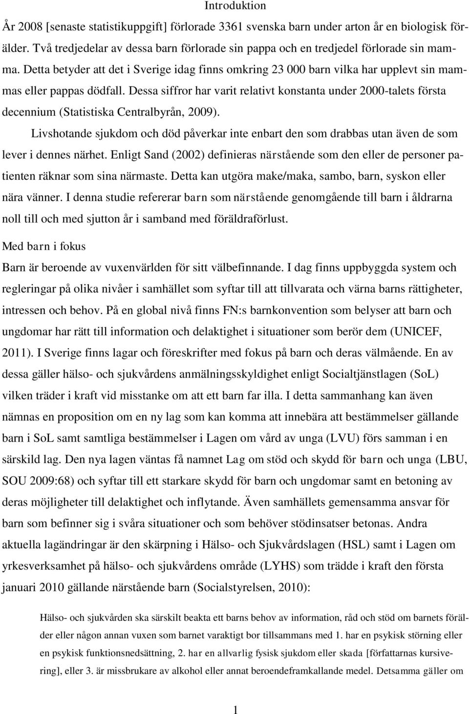 Detta betyder att det i Sverige idag finns omkring 23 000 barn vilka har upplevt sin mammas eller pappas dödfall.