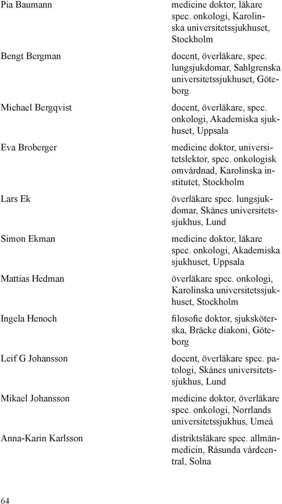 onkologi, Akademiska sjukhuset, Uppsala medicine doktor, universitetslektor, spec. onkologisk omvårdnad, Karolinska institutet, överläkare spec.