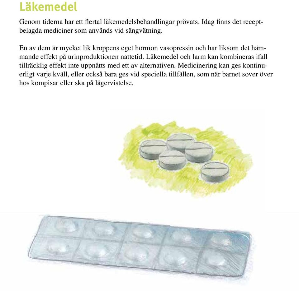 En av dem är mycket lik kroppens eget hormon vasopressin och har liksom det hämmande effekt på urinproduktionen nattetid.