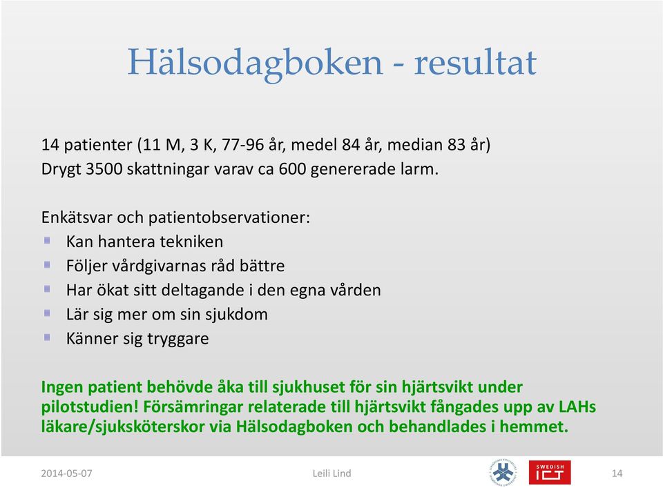 sig mer om sin sjukdom Känner sig tryggare Ingen patient behövde åka till sjukhuset för sin hjärtsvikt under pilotstudien!