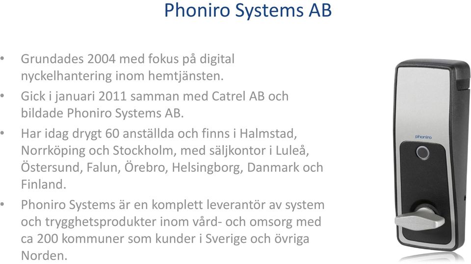 Har idag drygt 60 anställda och finns i Halmstad, Norrköping och Stockholm, med säljkontor i Luleå, Östersund, Falun,