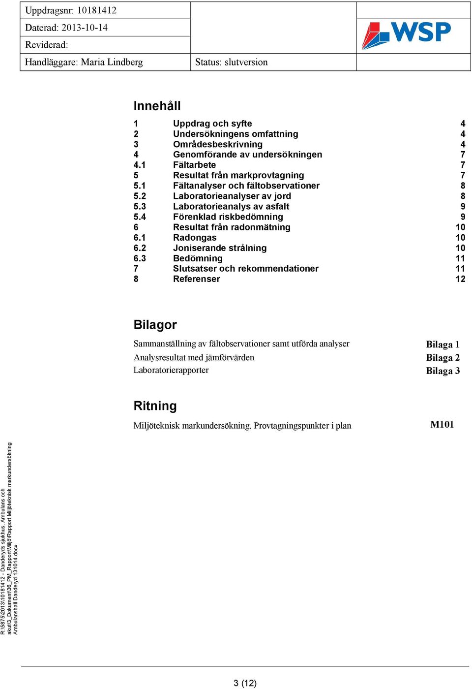 4 Förenklad riskbedömning 9 6 Resultat från radonmätning 10 6.1 Radongas 10 6.2 Joniserande strålning 10 6.