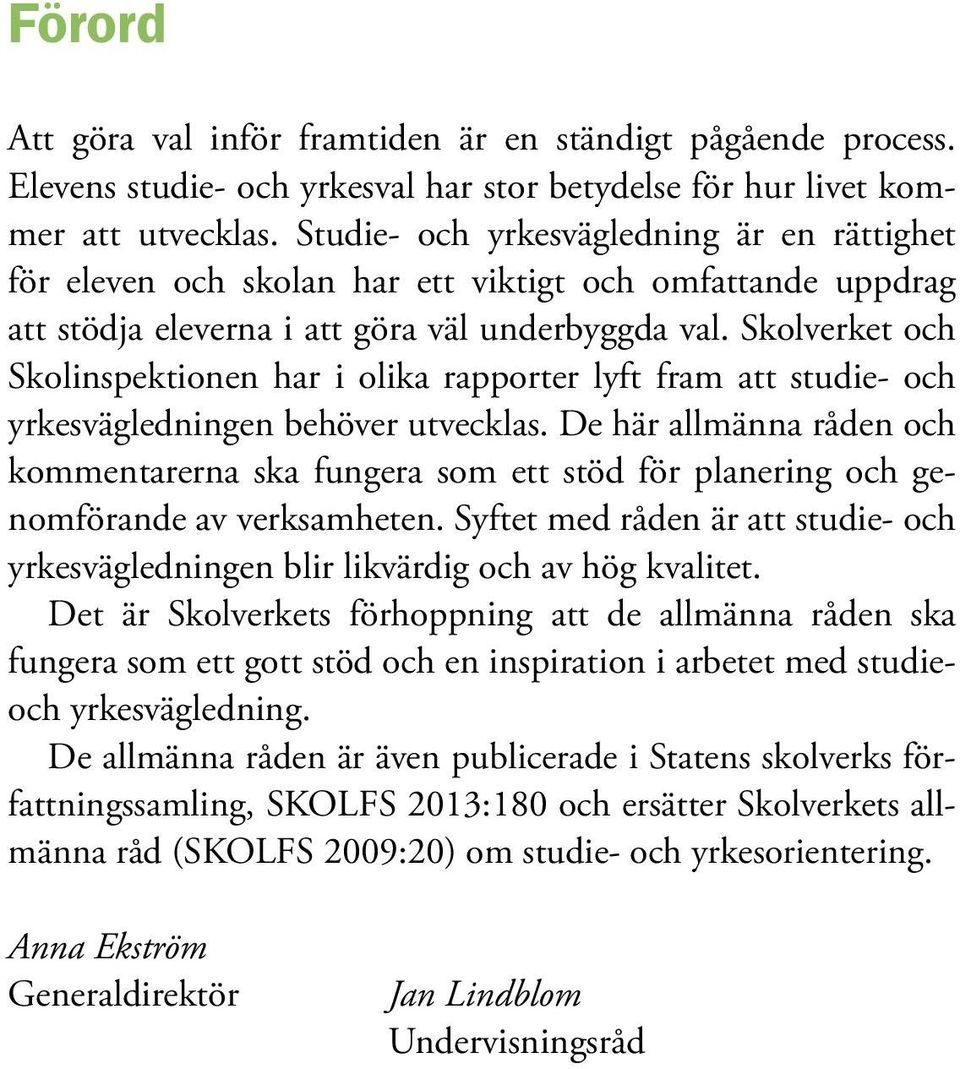 Skolverket och Skolinspektionen har i olika rapporter lyft fram att studie- och yrkesvägledningen behöver utvecklas.