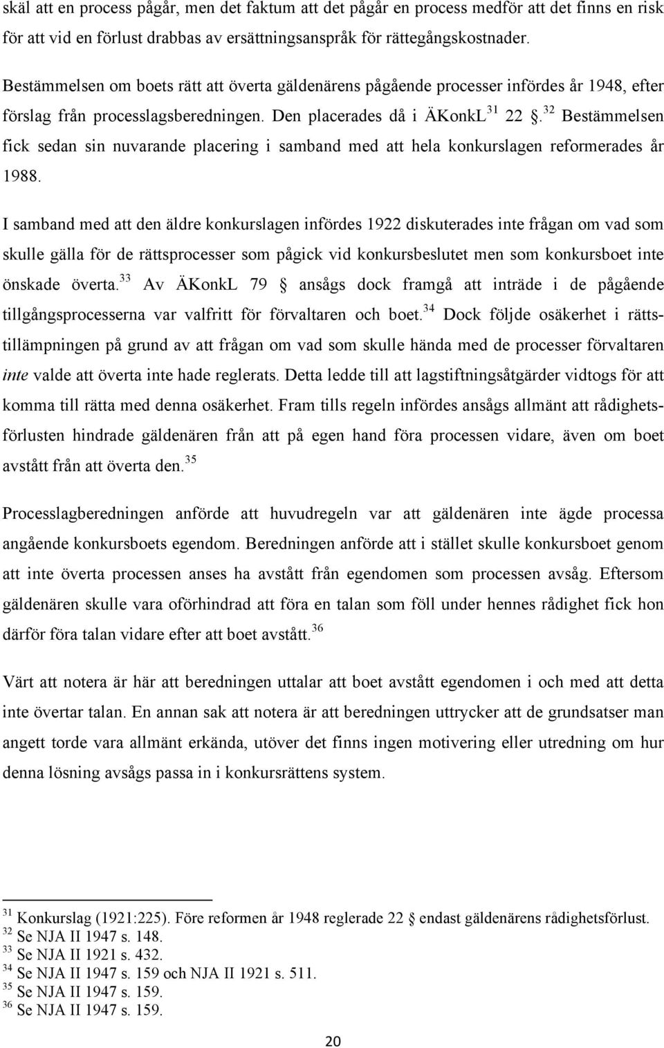 32 Bestämmelsen fick sedan sin nuvarande placering i samband med att hela konkurslagen reformerades år 1988.