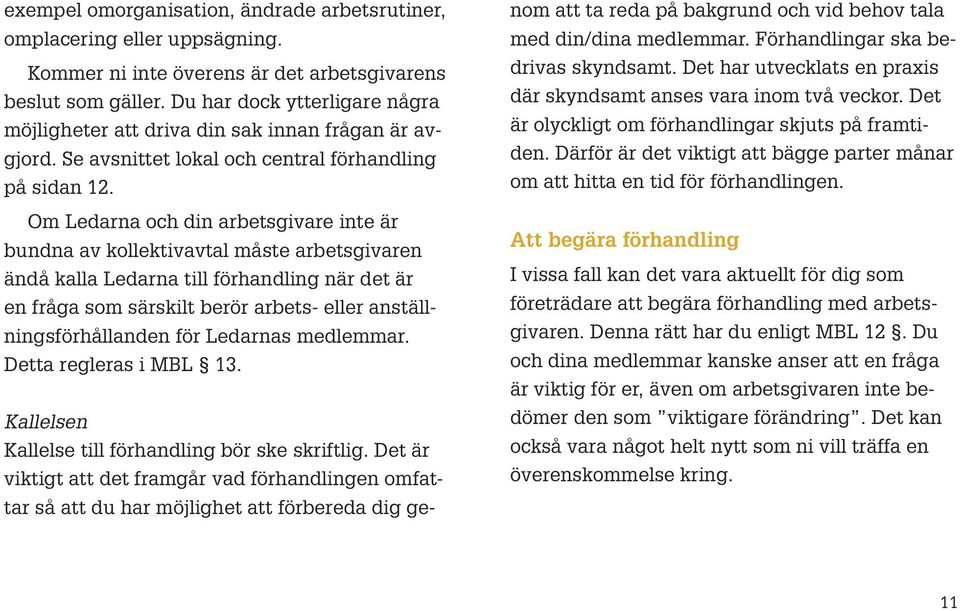 Om Ledarna och din arbetsgivare inte är bundna av kollektivavtal måste arbetsgivaren ändå kalla Ledarna till förhandling när det är en fråga som särskilt berör arbets- eller anställningsförhållanden