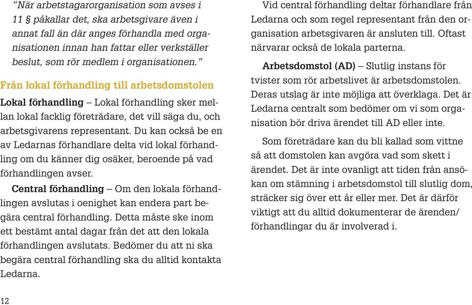 Du kan också be en av Ledarnas förhandlare delta vid lokal förhandling om du känner dig osäker, beroende på vad förhandlingen avser.