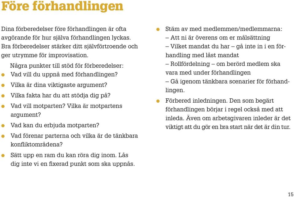 Vilka är motpartens argument? l Vad kan du erbjuda motparten? l Vad förenar parterna och vilka är de tänkbara konfliktområdena?