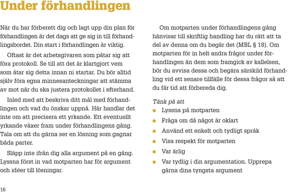 Du bör alltid själv föra egna minnesanteckningar att stämma av mot när du ska justera protokollet i efterhand. Inled med att beskriva ditt mål med förhandlingen och vad du önskar uppnå.