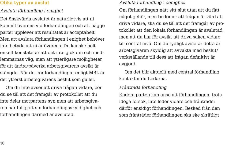 Du kanske helt enkelt konstaterar att det inte gick din och medlemmarnas väg, men att ytterligare möjligheter för att ändra/påverka arbetsgivarens avsikt är stängda.