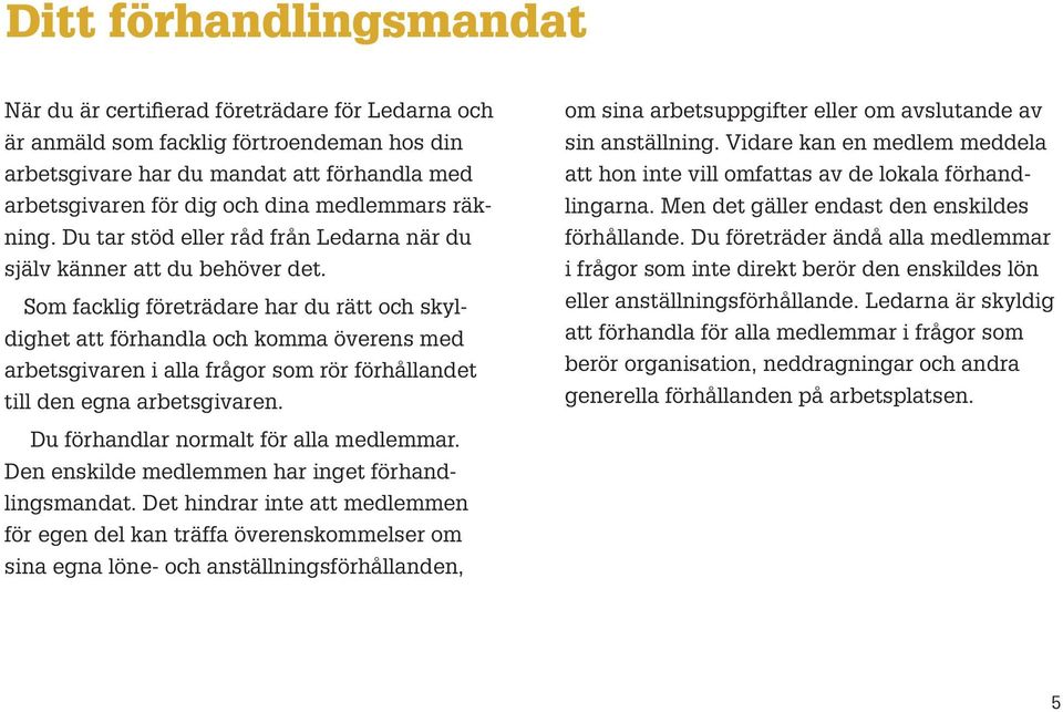 Som facklig företrädare har du rätt och skyldighet att förhandla och komma överens med arbetsgivaren i alla frågor som rör förhållandet till den egna arbetsgivaren.
