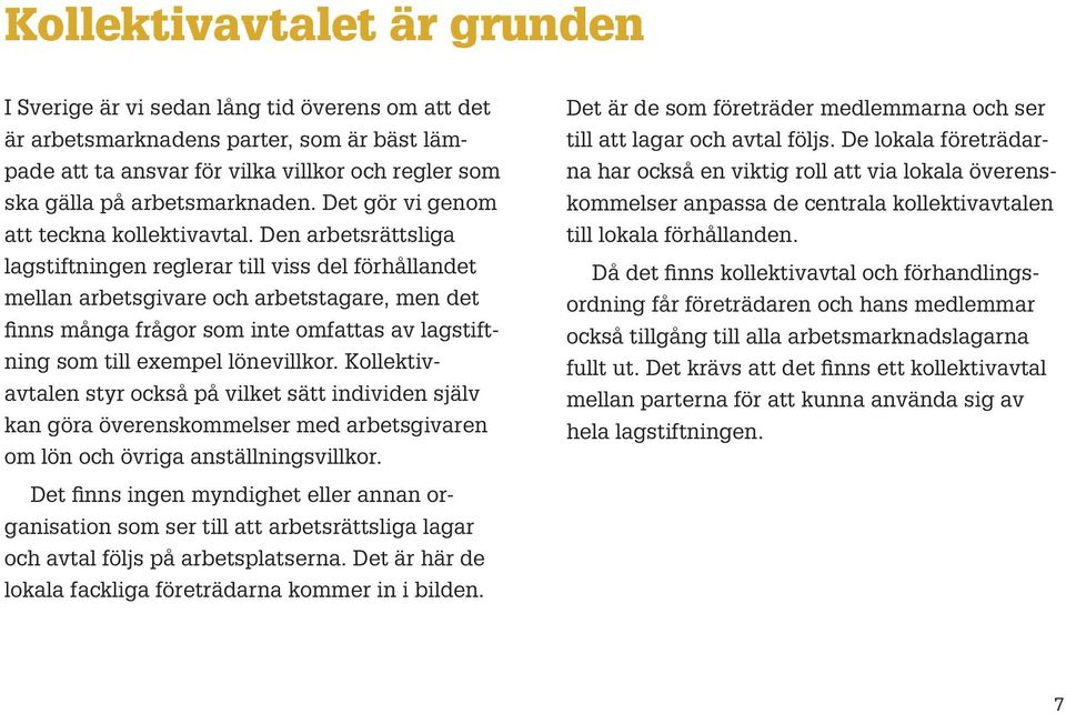 Den arbetsrättsliga lagstiftningen reglerar till viss del förhållandet mellan arbetsgivare och arbetstagare, men det finns många frågor som inte omfattas av lagstiftning som till exempel lönevillkor.