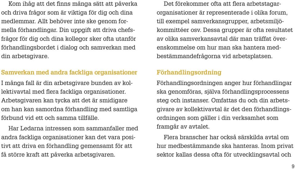 Samverkan med andra fackliga organisationer I många fall är din arbetsgivare bunden av kollektivavtal med flera fackliga organisationer.