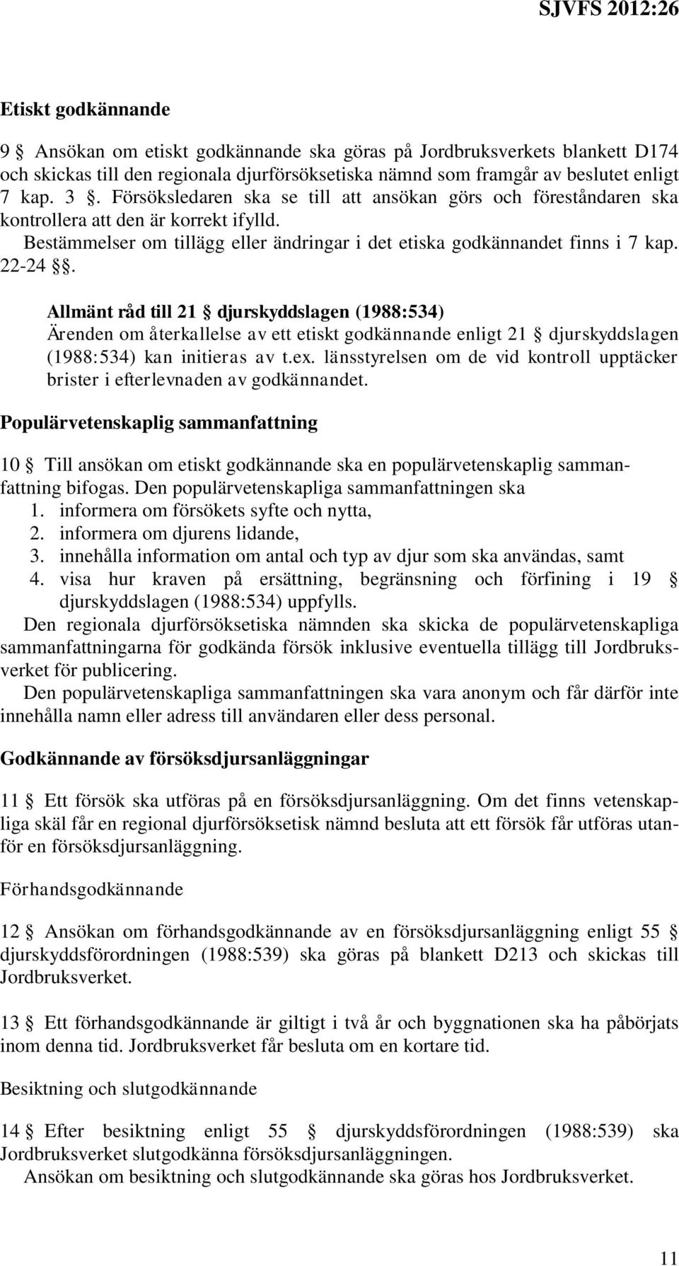 Allmänt råd till 21 djurskyddslagen (1988:534) Ärenden om återkallelse av ett etiskt godkännande enligt 21 djurskyddslagen (1988:534) kan initieras av t.ex.