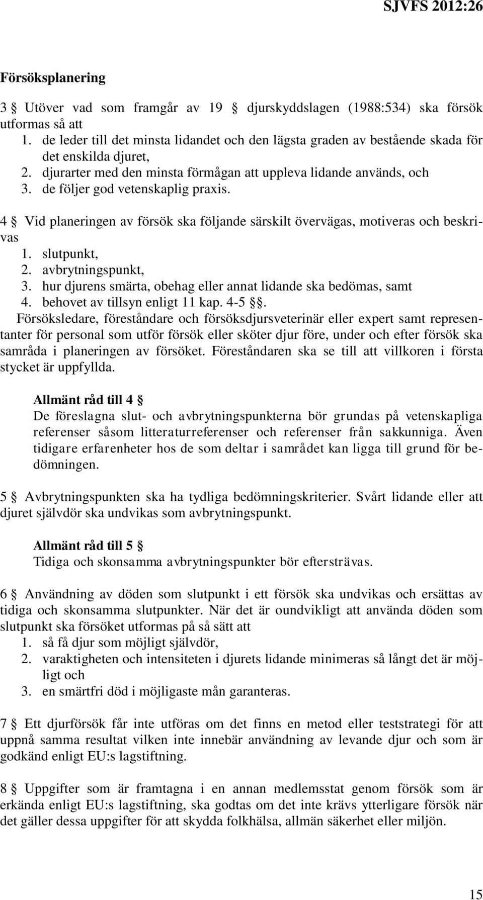 de följer god vetenskaplig praxis. 4 Vid planeringen av försök ska följande särskilt övervägas, motiveras och beskrivas 1. slutpunkt, 2. avbrytningspunkt, 3.