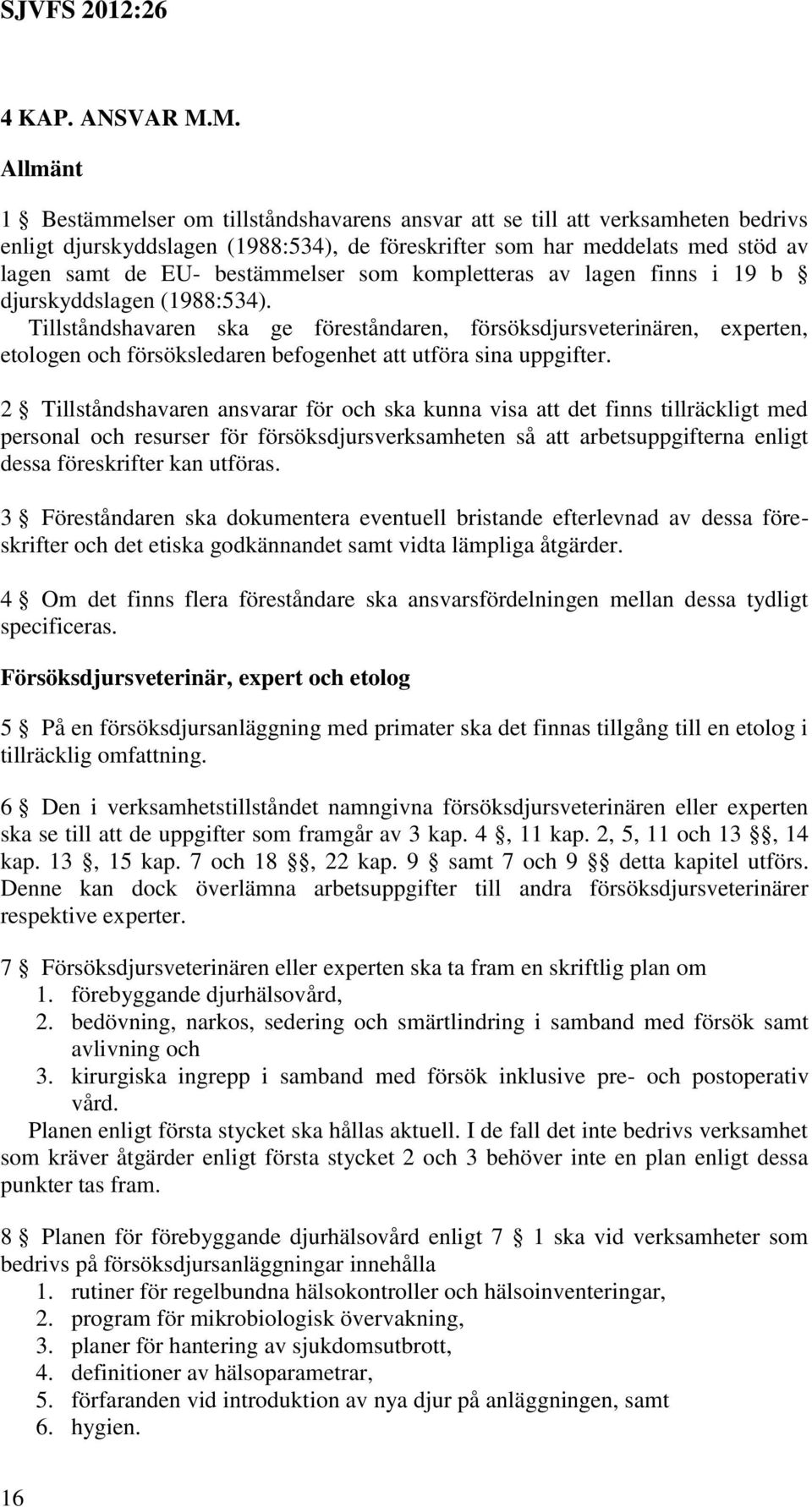 bestämmelser som kompletteras av lagen finns i 19 b djurskyddslagen (1988:534).