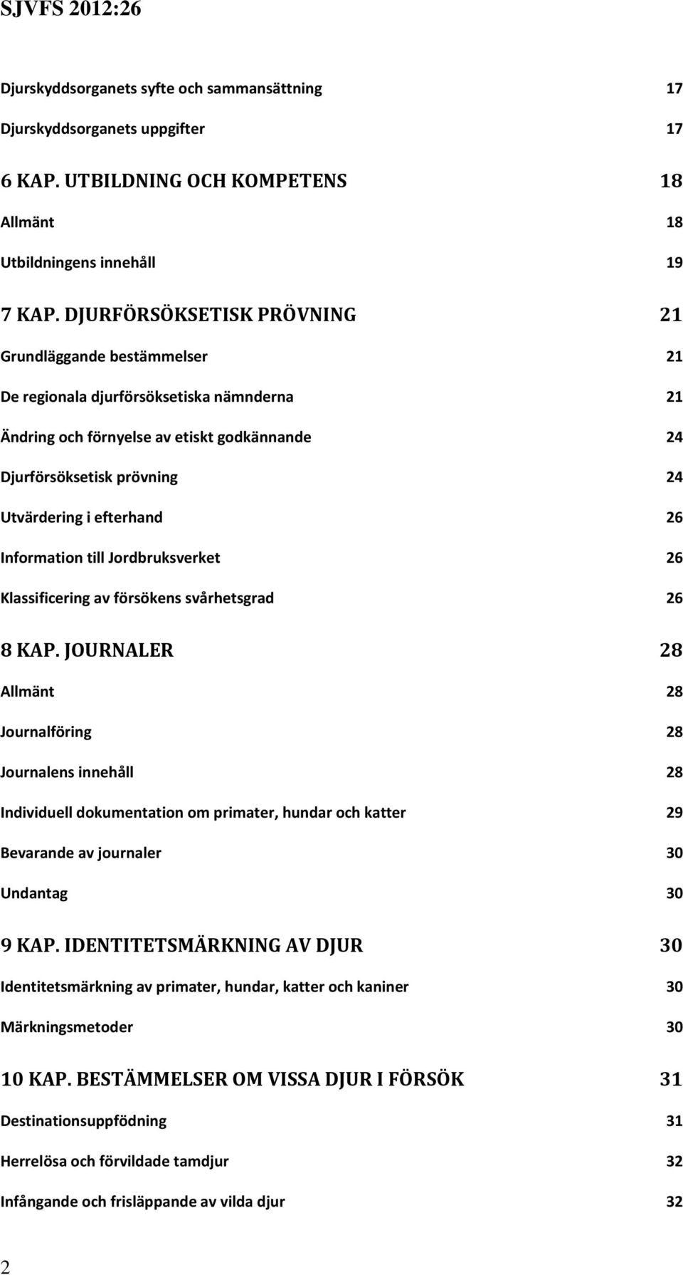 efterhand 26 Information till Jordbruksverket 26 Klassificering av försökens svårhetsgrad 26 8 KAP.