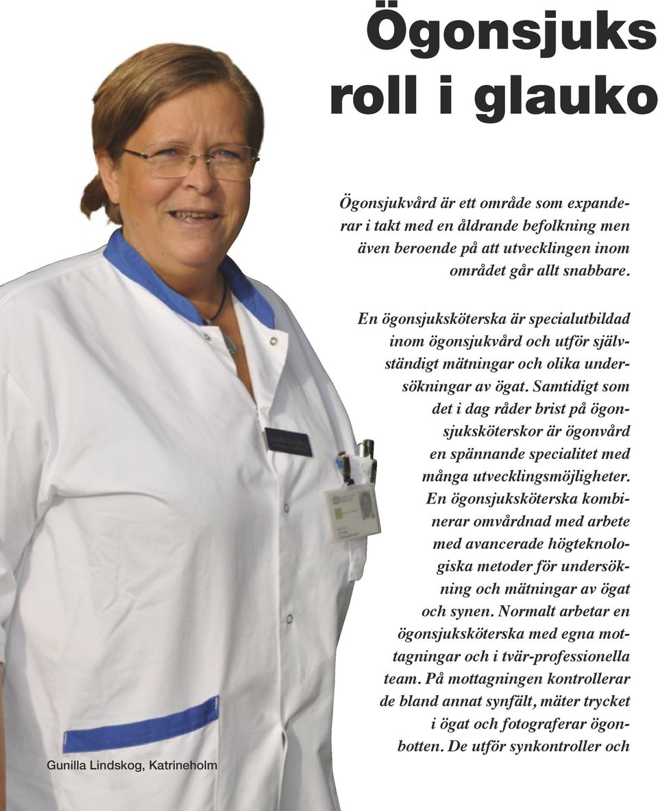 Samtidigt som det i dag råder brist på ögonsjuksköterskor är ögonvård en spännande specialitet med många utvecklingsmöjligheter.