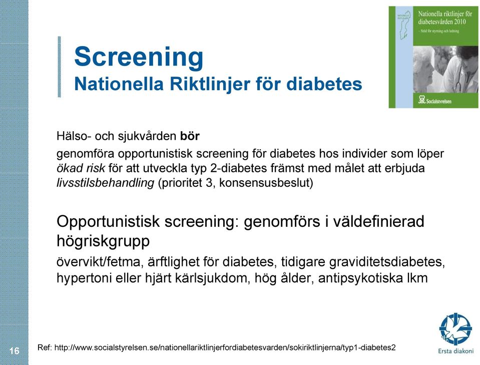 screening: genomförs i väldefinierad högriskgrupp övervikt/fetma, ärftlighet för diabetes, tidigare graviditetsdiabetes, hypertoni eller hjärt