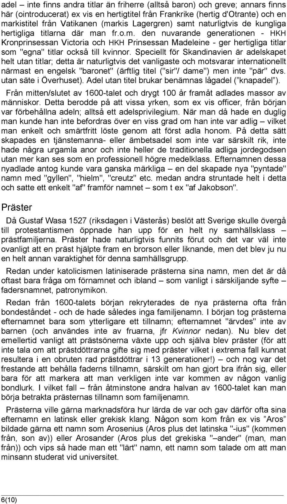 Speciellt för Skandinavien är adelskapet helt utan titlar; detta är naturligtvis det vanligaste och motsvarar internationellt närmast en engelsk "baronet" (ärftlig titel ("sir"/ dame") men inte "pär"