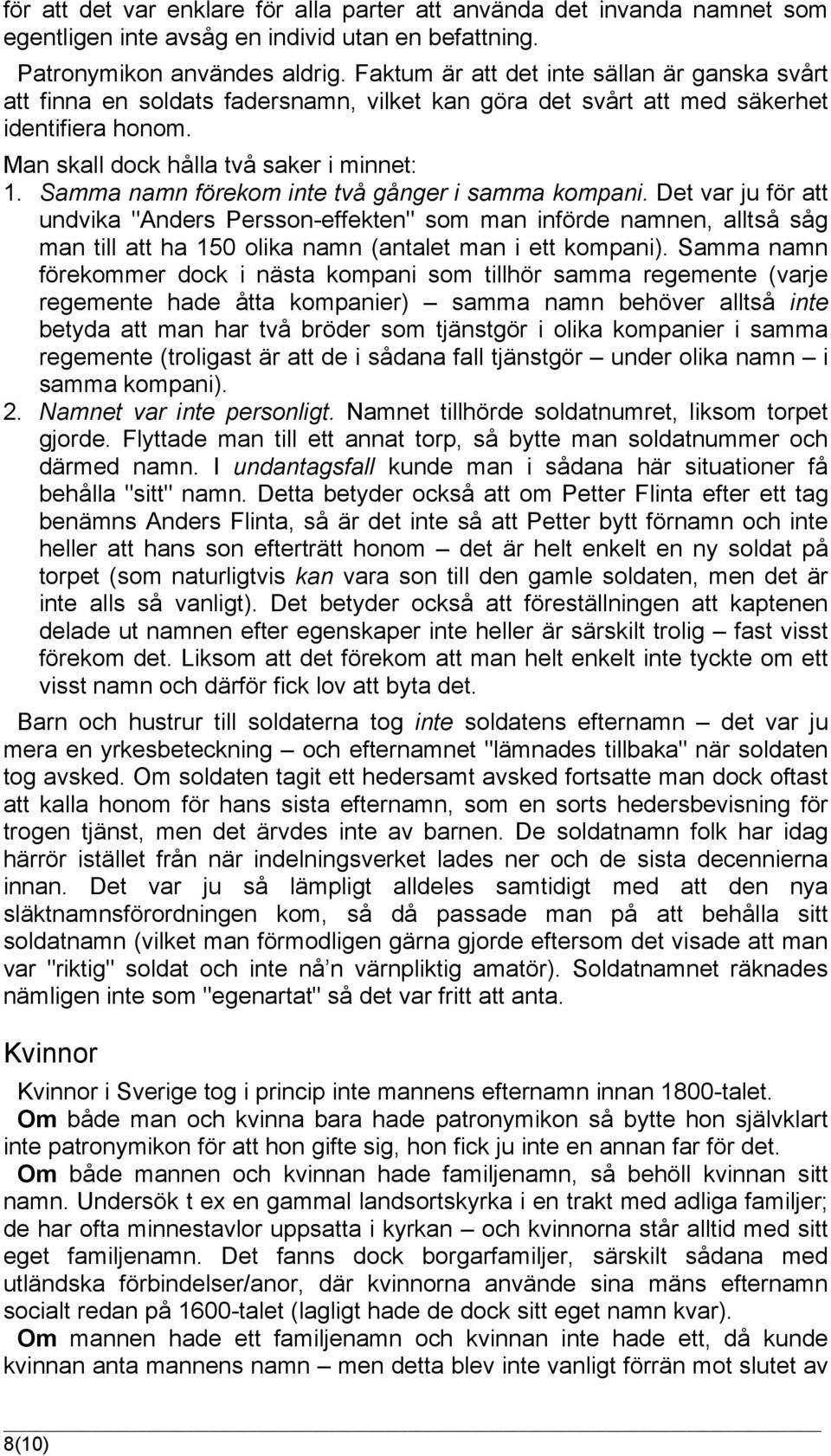 Samma namn förekom inte två gånger i samma kompani. Det var ju för att undvika "Anders Persson-effekten" som man införde namnen, alltså såg man till att ha 150 olika namn (antalet man i ett kompani).