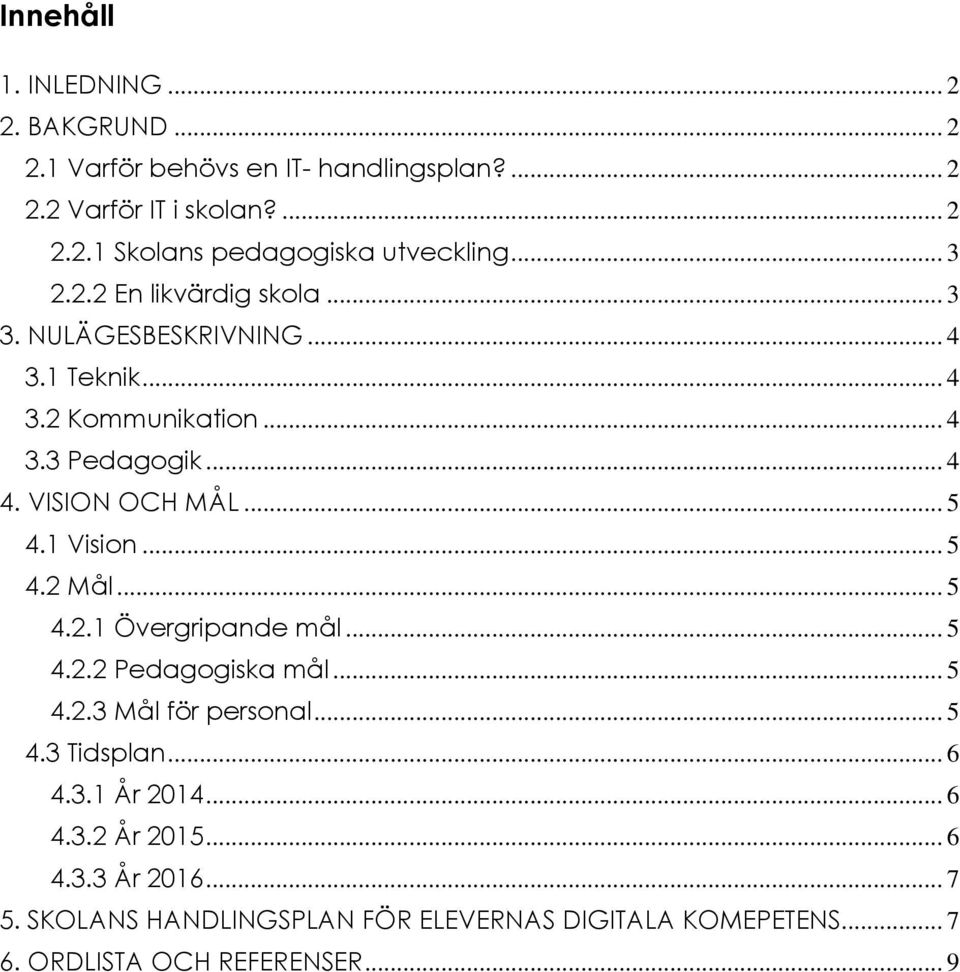 1 Vision... 5 4.2 Mål... 5 4.2.1 Övergripande mål... 5 4.2.2 Pedagogiska mål... 5 4.2.3 Mål för personal... 5 4.3 Tidsplan... 6 4.3.1 År 2014.