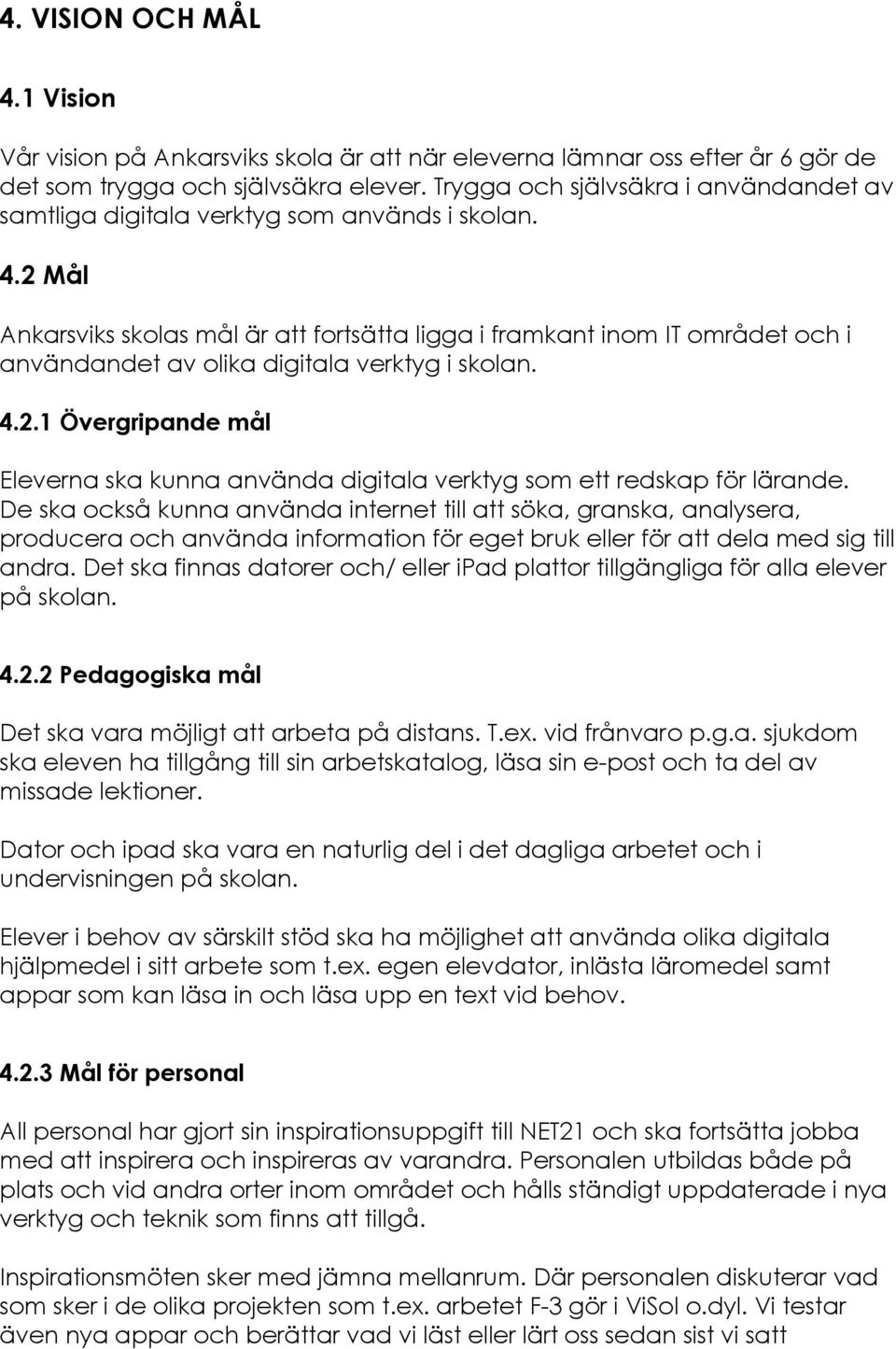 2 Mål Ankarsviks skolas mål är att fortsätta ligga i framkant inom IT området och i användandet av olika digitala verktyg i skolan. 4.2.1 Övergripande mål Eleverna ska kunna använda digitala verktyg som ett redskap för lärande.