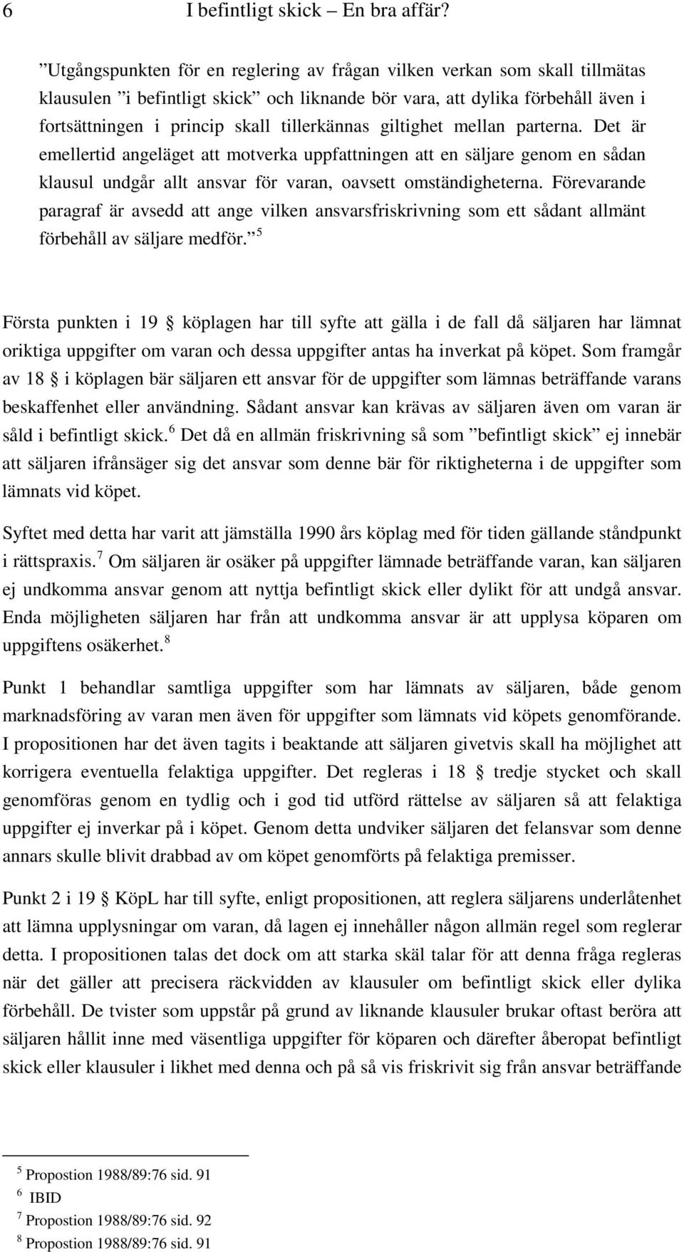 giltighet mellan parterna. Det är emellertid angeläget att motverka uppfattningen att en säljare genom en sådan klausul undgår allt ansvar för varan, oavsett omständigheterna.