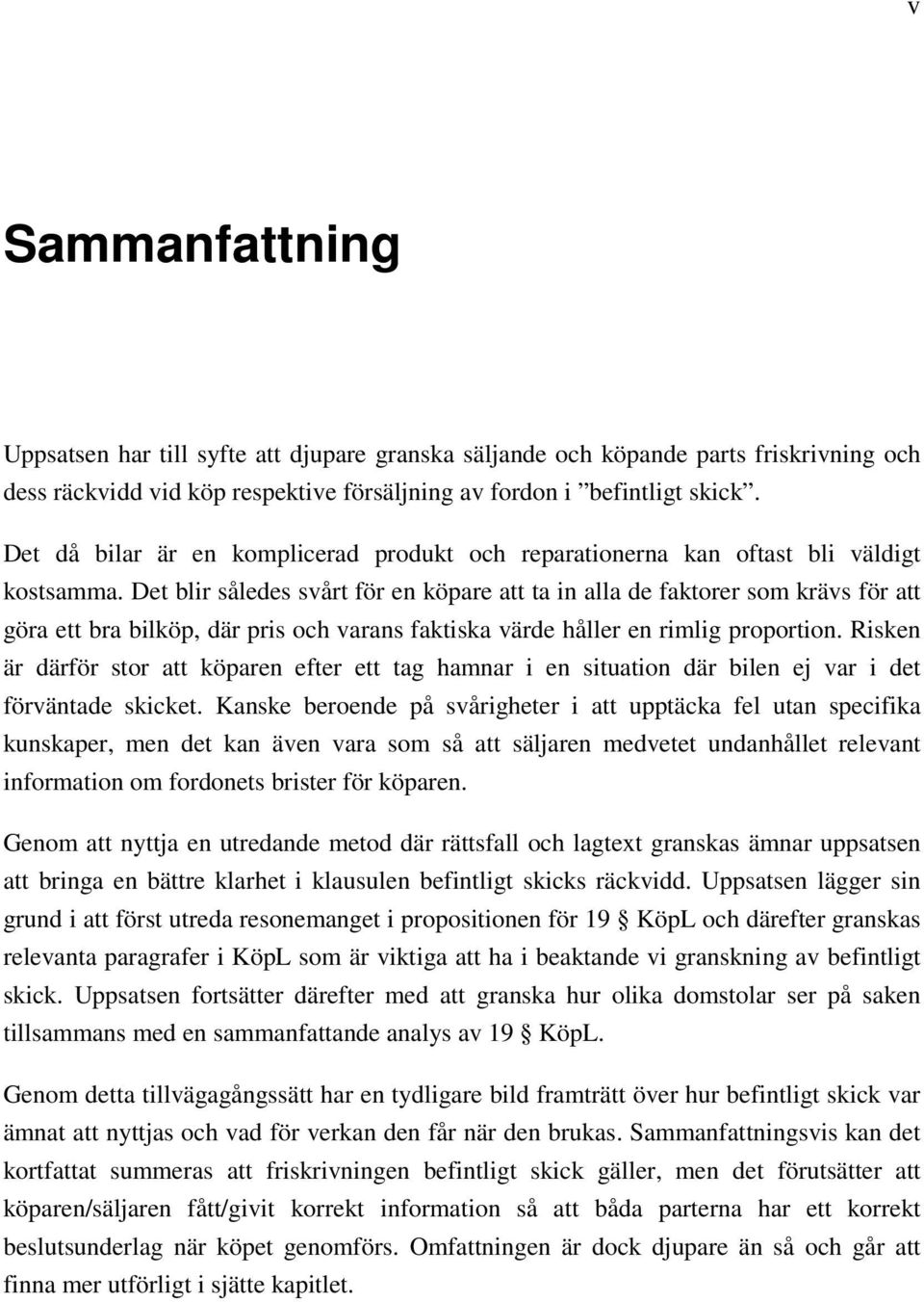 Det blir således svårt för en köpare att ta in alla de faktorer som krävs för att göra ett bra bilköp, där pris och varans faktiska värde håller en rimlig proportion.