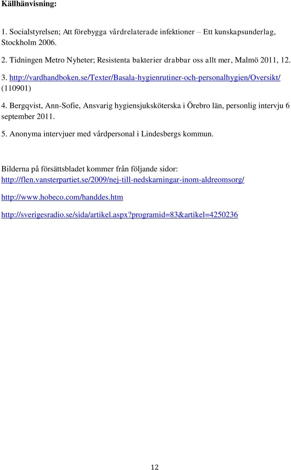 se/texter/basala-hygienrutiner-och-personalhygien/oversikt/ (110901) 4. Bergqvist, Ann-Sofie, Ansvarig hygiensjuksköterska i Örebro län, personlig intervju 6 september 2011.