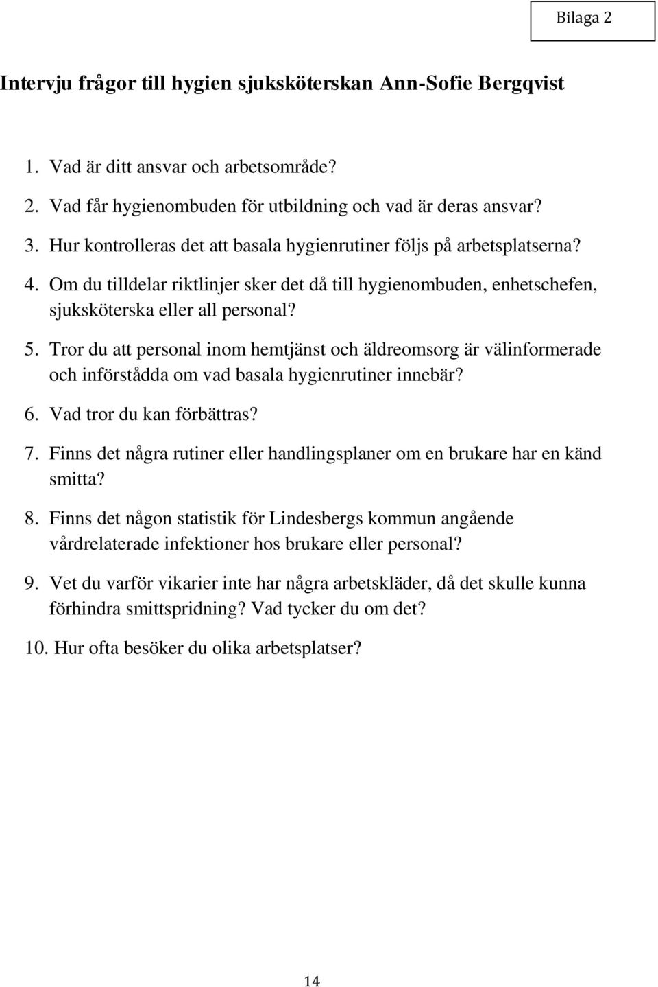 Tror du att personal inom hemtjänst och äldreomsorg är välinformerade och införstådda om vad basala hygienrutiner innebär? 6. Vad tror du kan förbättras? 7.