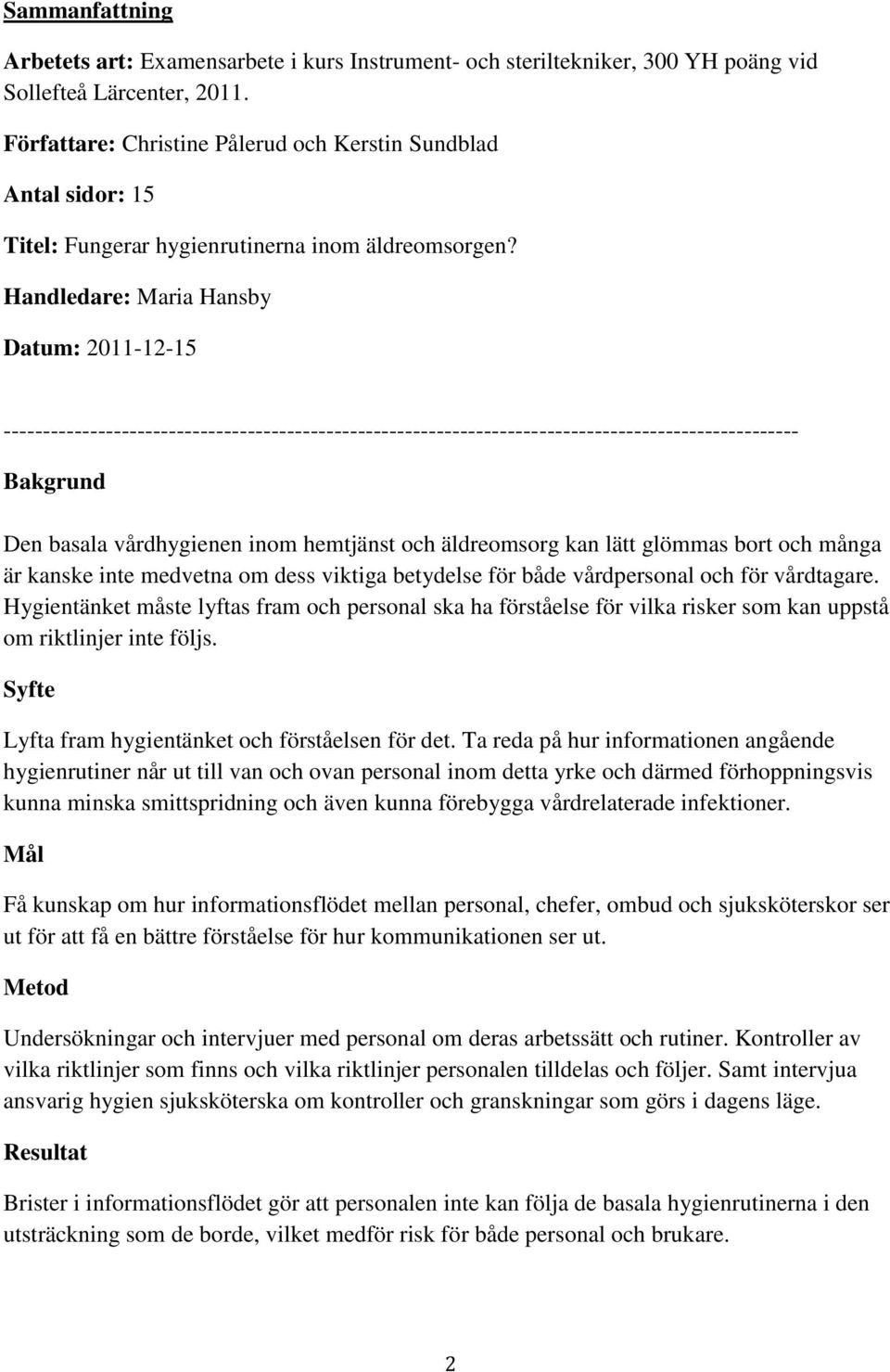 Handledare: Maria Hansby Datum: 2011-12-15 ----------------------------------------------------------------------------------------------------- Bakgrund Den basala vårdhygienen inom hemtjänst och