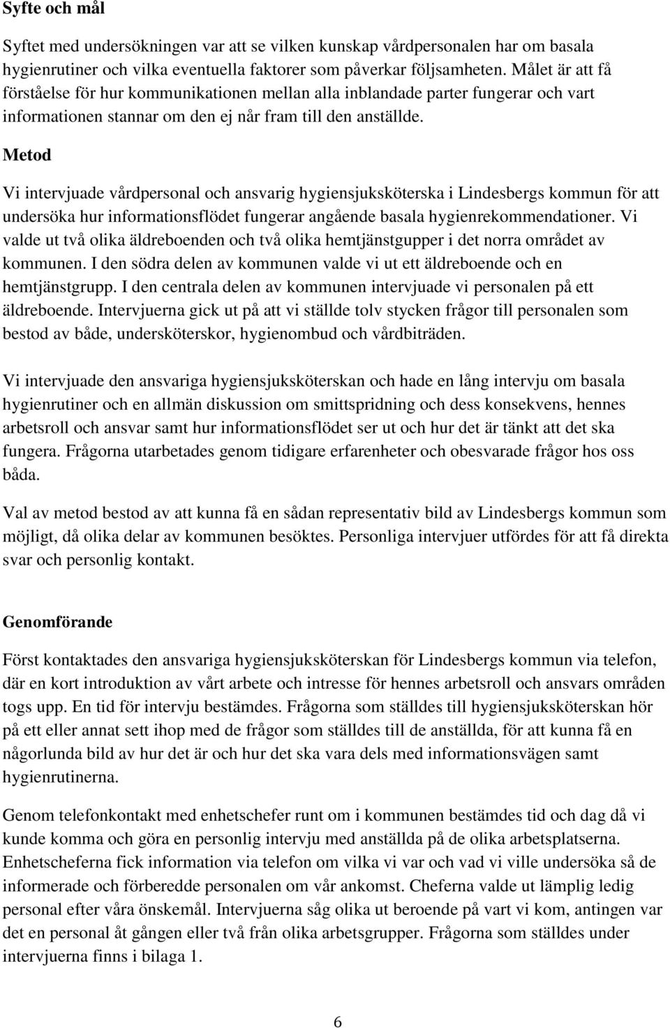 Metod Vi intervjuade vårdpersonal och ansvarig hygiensjuksköterska i Lindesbergs kommun för att undersöka hur informationsflödet fungerar angående basala hygienrekommendationer.