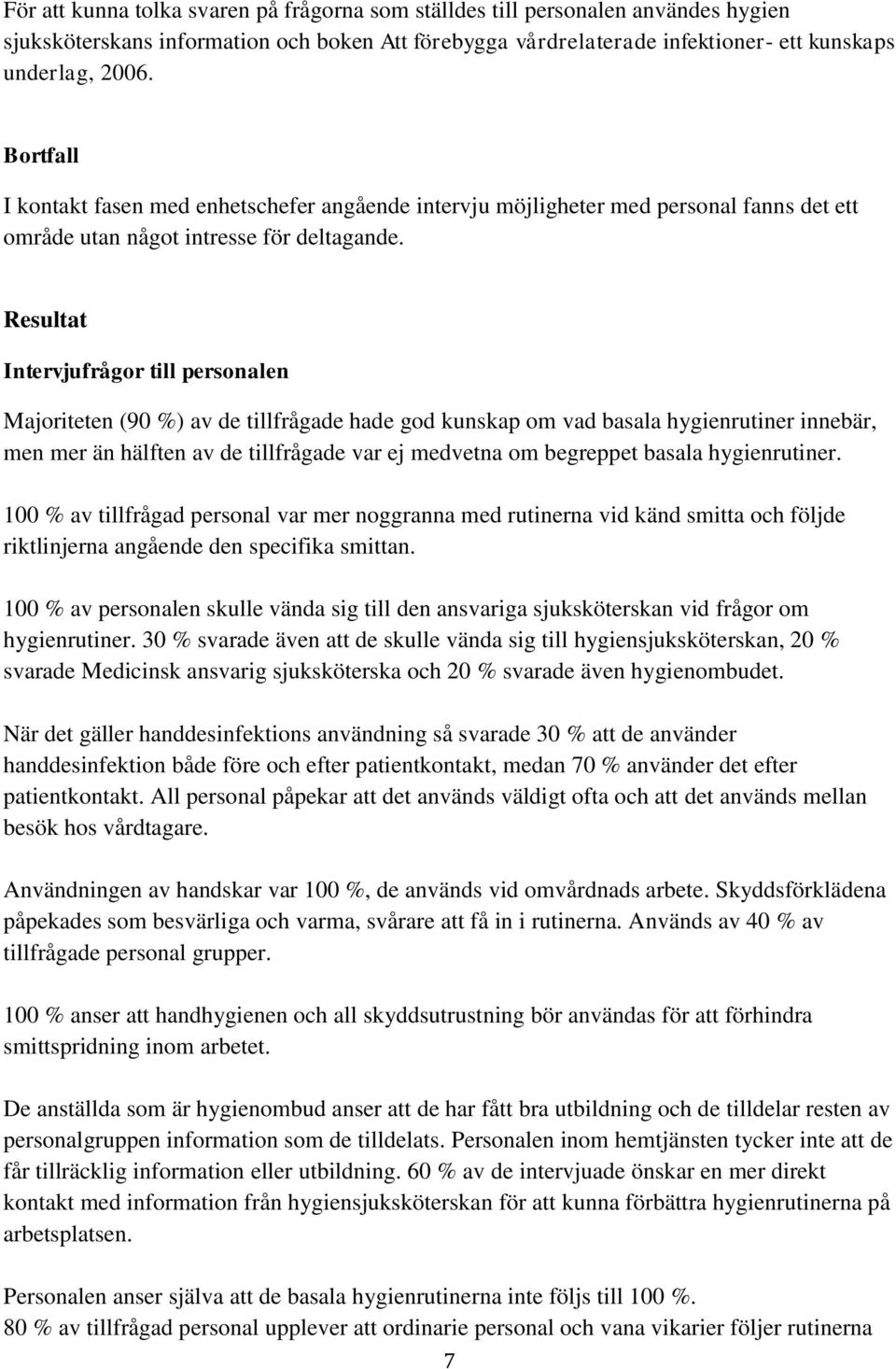 Resultat Intervjufrågor till personalen Majoriteten (90 %) av de tillfrågade hade god kunskap om vad basala hygienrutiner innebär, men mer än hälften av de tillfrågade var ej medvetna om begreppet