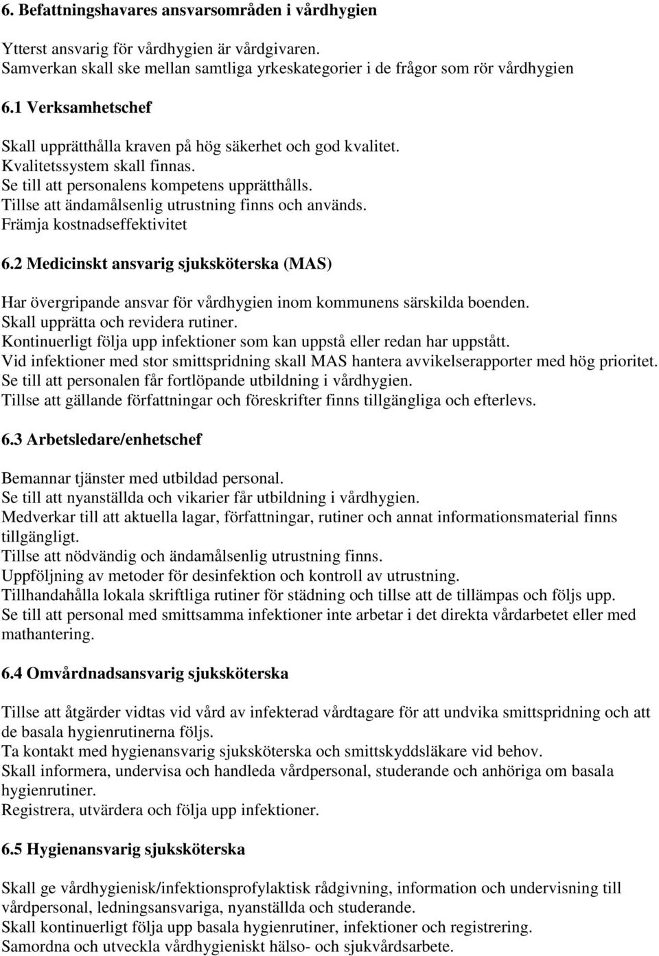 Tillse att ändamålsenlig utrustning finns och används. Främja kostnadseffektivitet 6.2 Medicinskt ansvarig sjuksköterska (MAS) Har övergripande ansvar för vårdhygien inom kommunens särskilda boenden.