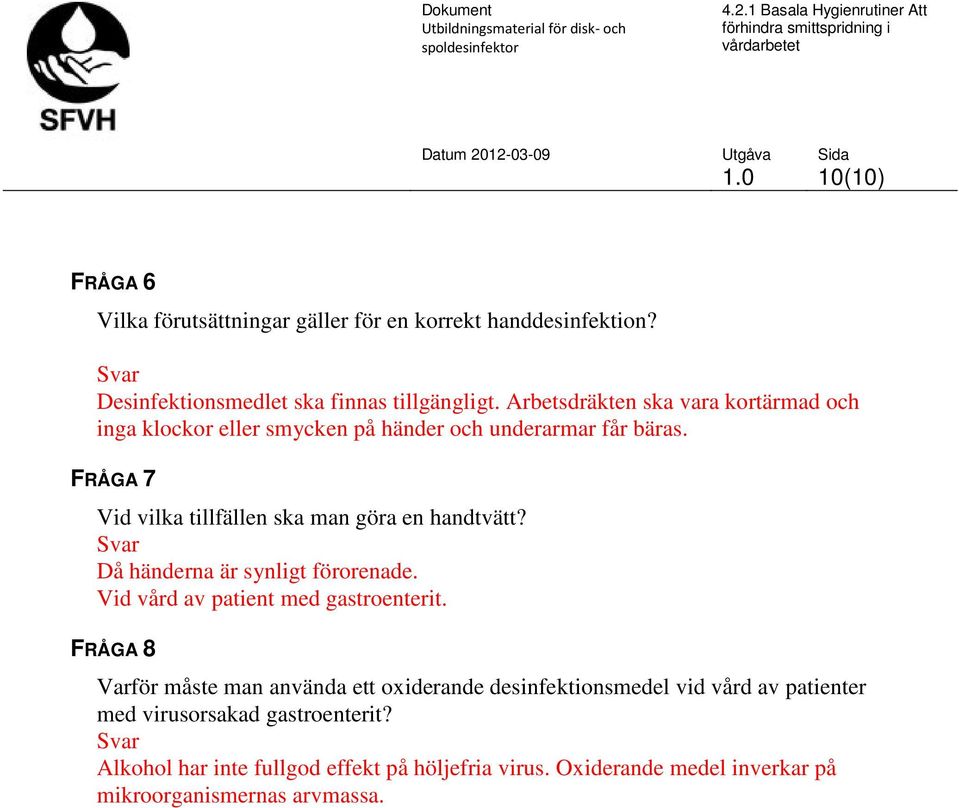 FRÅGA 7 Vid vilka tillfällen ska man göra en handtvätt? Då händerna är synligt förorenade. Vid vård av patient med gastroenterit.