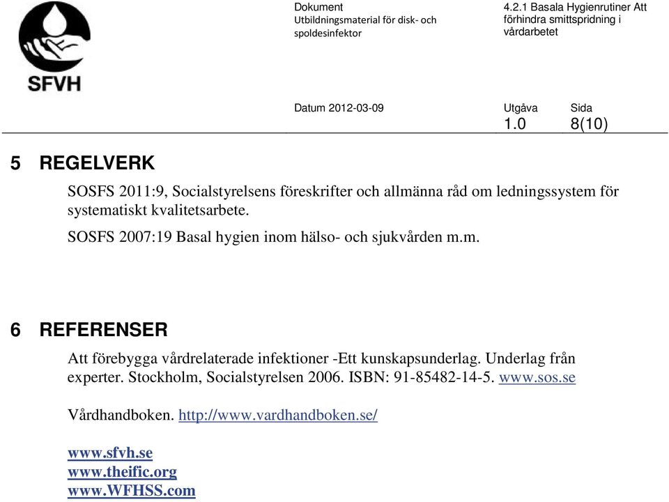 Underlag från experter. Stockholm, Socialstyrelsen 2006. ISBN: 91-85482-14-5. www.sos.se Vårdhandboken.