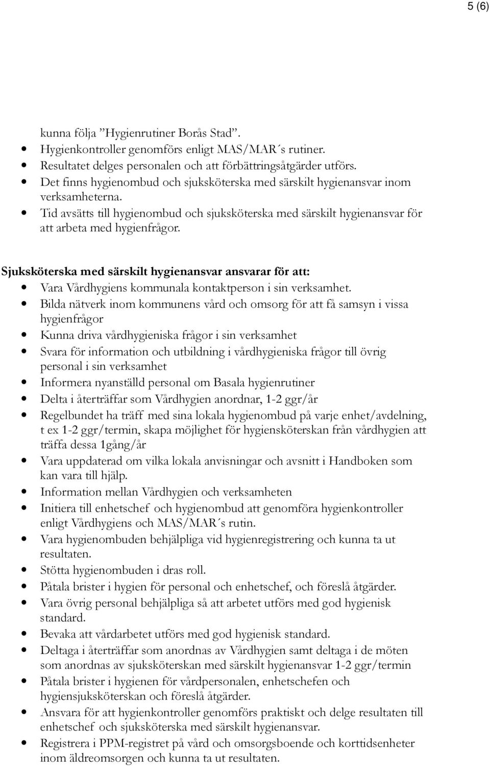 Sjuksköterska med särskilt hygienansvar ansvarar för att: Vara Vårdhygiens kommunala kontaktperson i sin verksamhet.