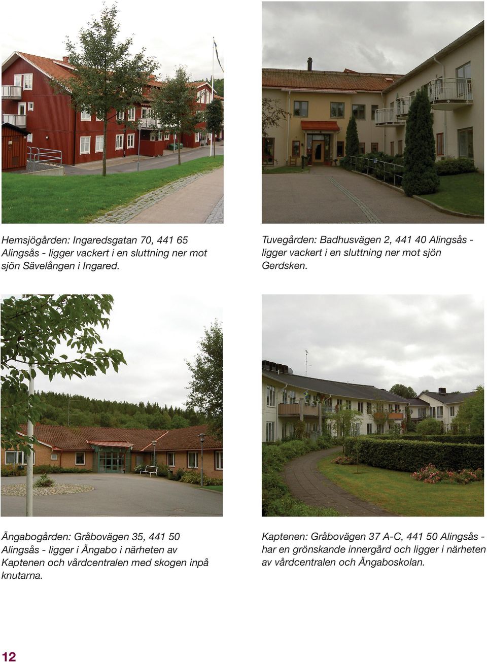 Ängabogården: Gråbovägen 35, 441 50 Alingsås - ligger i Ängabo i närheten av Kaptenen och vårdcentralen med skogen