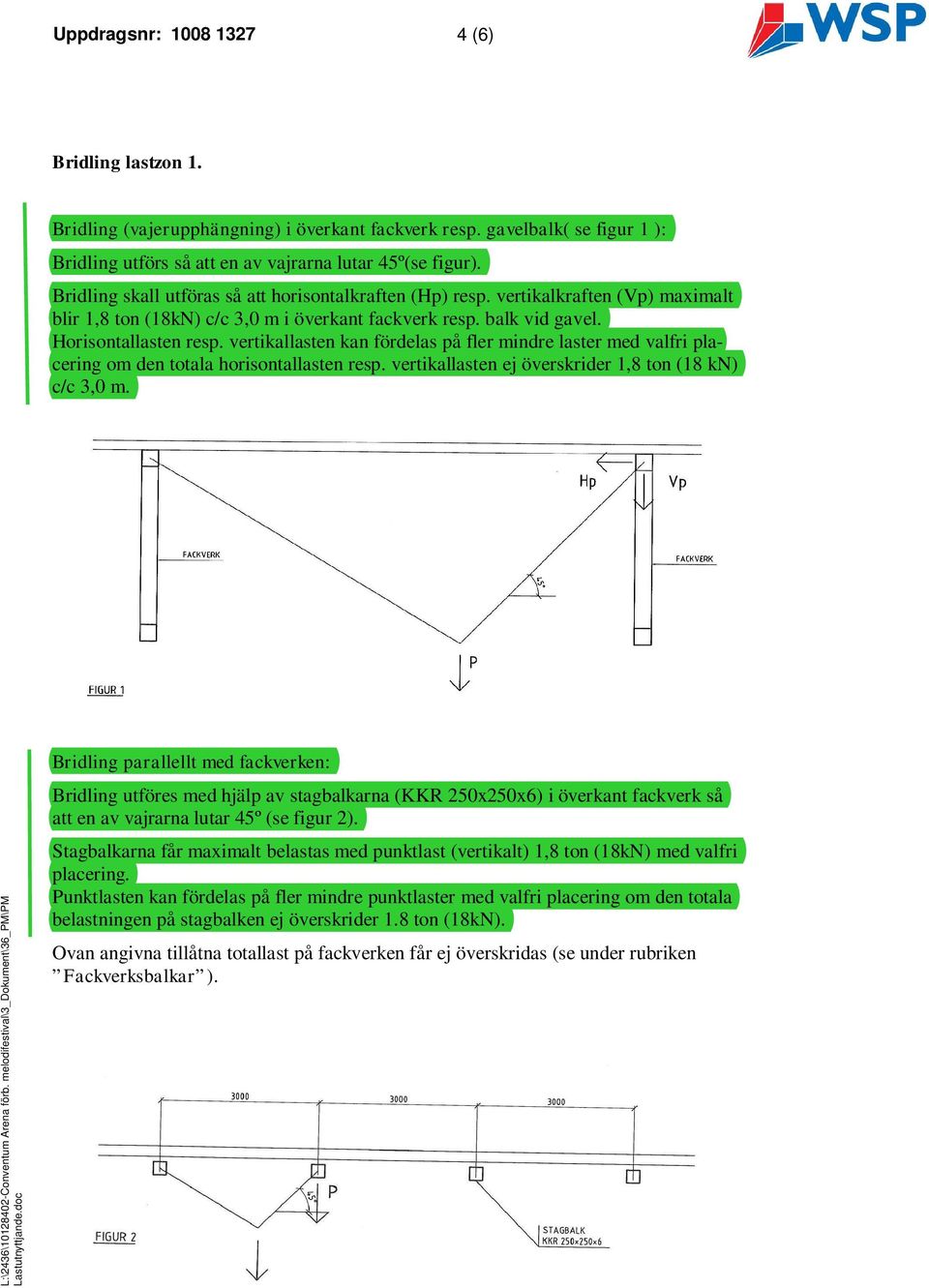 vertikallasten kan fördelas på fler mindre laster med valfri placering om den totala horisontallasten resp. vertikallasten ej överskrider 1,8 ton (18 kn) c/c 3,0 m.