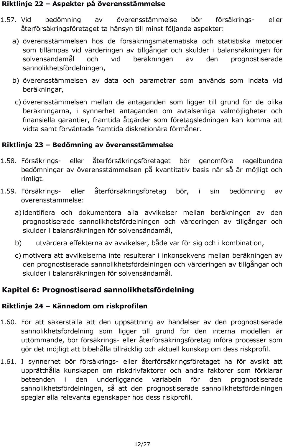 som tillämpas vid värderingen av tillgångar och skulder i balansräkningen för solvensändamål och vid beräkningen av den prognostiserade sannolikhetsfördelningen, b) överensstämmelsen av data och