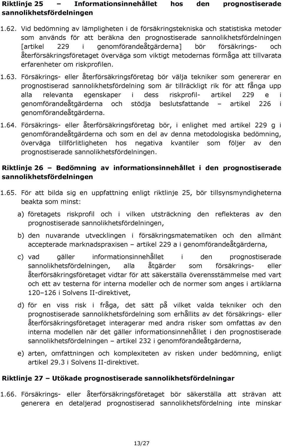 försäkrings- och återförsäkringsföretaget överväga som viktigt metodernas förmåga att tillvarata erfarenheter om riskprofilen. 1.63.