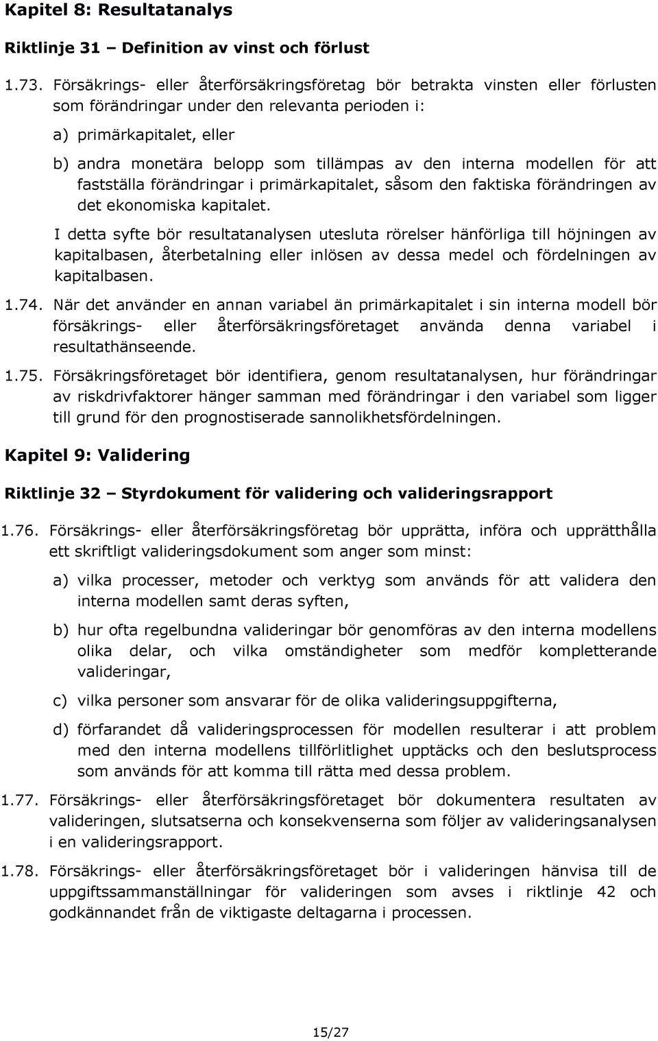 interna modellen för att fastställa förändringar i primärkapitalet, såsom den faktiska förändringen av det ekonomiska kapitalet.