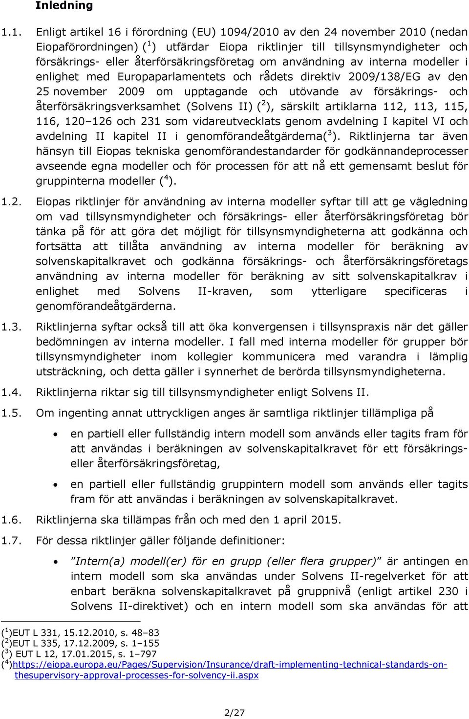 återförsäkringsföretag om användning av interna modeller i enlighet med Europaparlamentets och rådets direktiv 2009/138/EG av den 25 november 2009 om upptagande och utövande av försäkrings- och