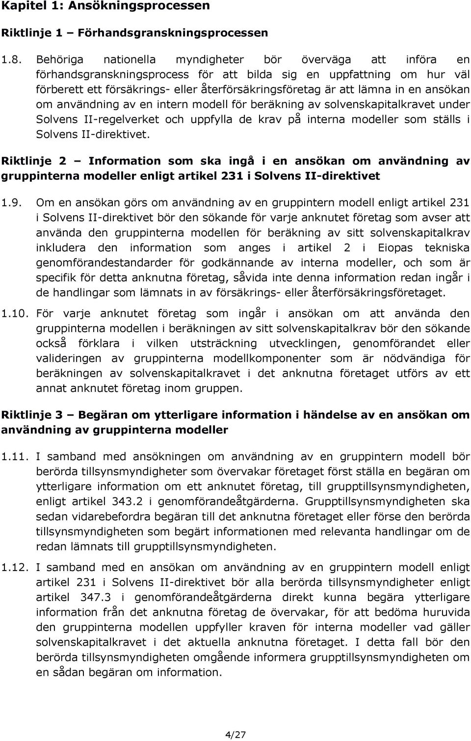 in en ansökan om användning av en intern modell för beräkning av solvenskapitalkravet under Solvens II-regelverket och uppfylla de krav på interna modeller som ställs i Solvens II-direktivet.