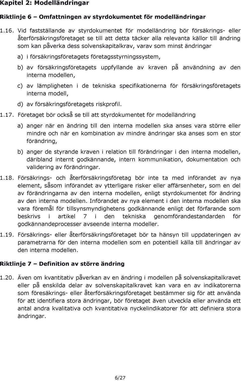 solvenskapitalkrav, varav som minst ändringar a) i försäkringsföretagets företagsstyrningssystem, b) av försäkringsföretagets uppfyllande av kraven på användning av den interna modellen, c) av