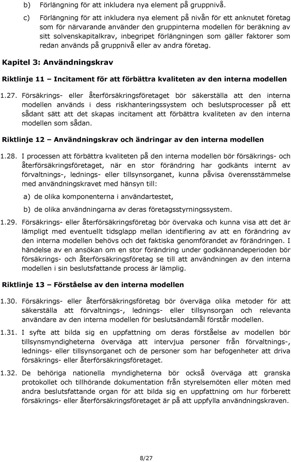 som gäller faktorer som redan används på gruppnivå eller av andra företag. Kapitel 3: Användningskrav Riktlinje 11 Incitament för att förbättra kvaliteten av den interna modellen 1.27.