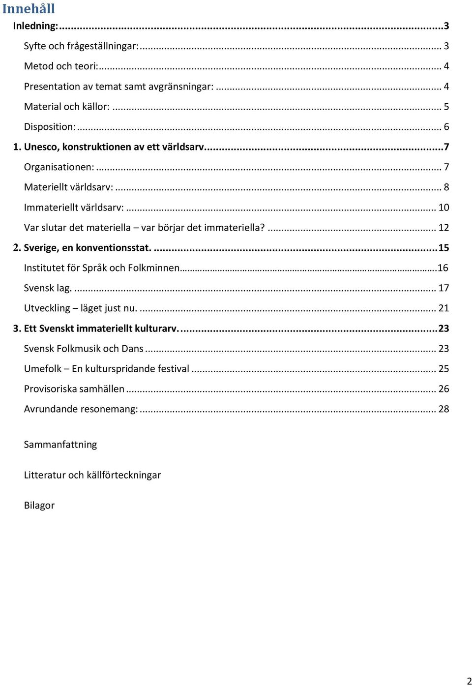 ... 12 2. Sverige, en konventionsstat.... 15 Institutet för Språk och Folkminnen.16 Svensk lag.... 17 Utveckling läget just nu.... 21 3. Ett Svenskt immateriellt kulturarv.